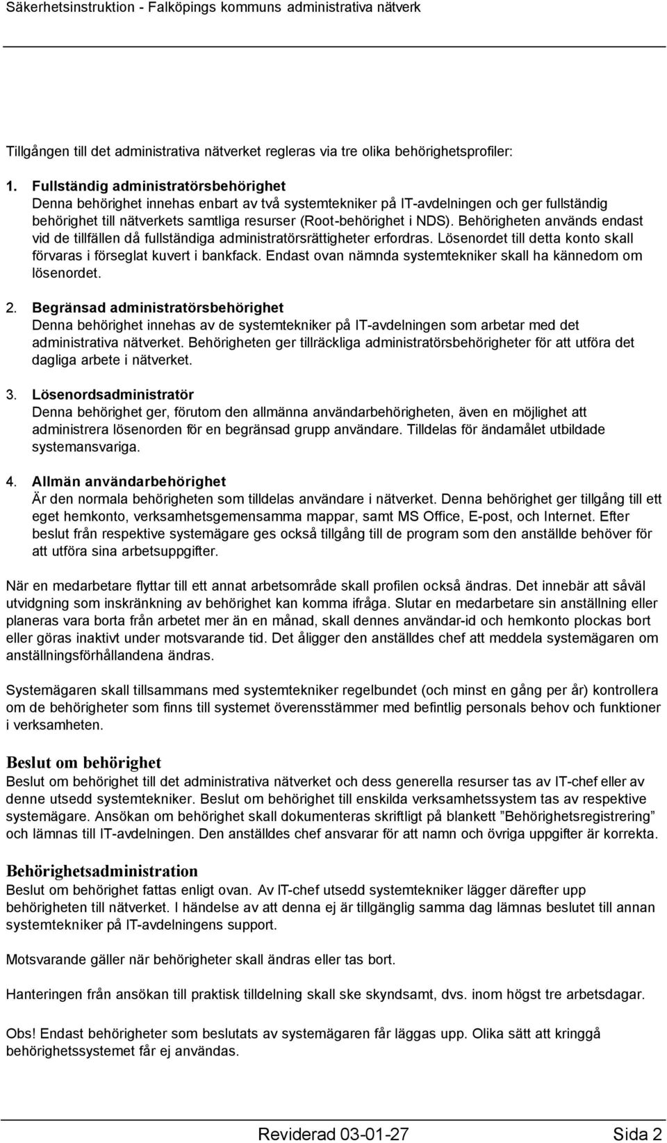 Behörigheten används endast vid de tillfällen då fullständiga administratörsrättigheter erfordras. Lösenordet till detta konto skall förvaras i förseglat kuvert i bankfack.