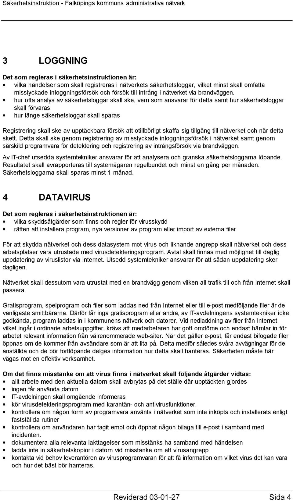 hur länge säkerhetsloggar skall sparas Registrering skall ske av upptäckbara försök att otillbörligt skaffa sig tillgång till nätverket och när detta skett.