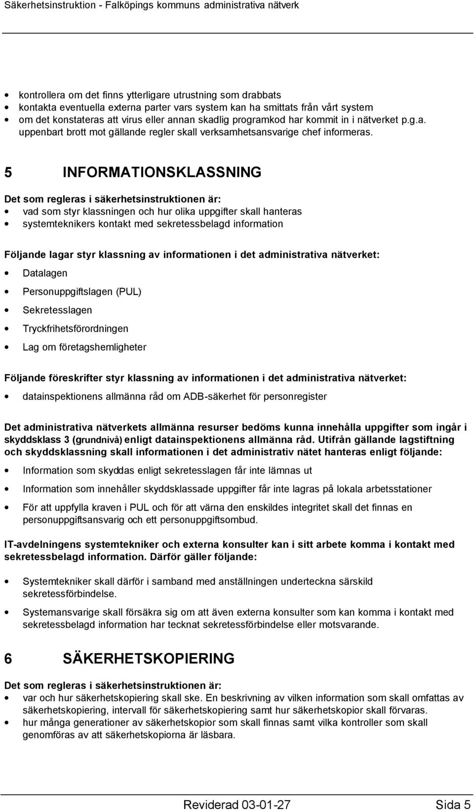 5 INFORMATIONSKLASSNING vad som styr klassningen och hur olika uppgifter skall hanteras systemteknikers kontakt med sekretessbelagd information Följande lagar styr klassning av informationen i det