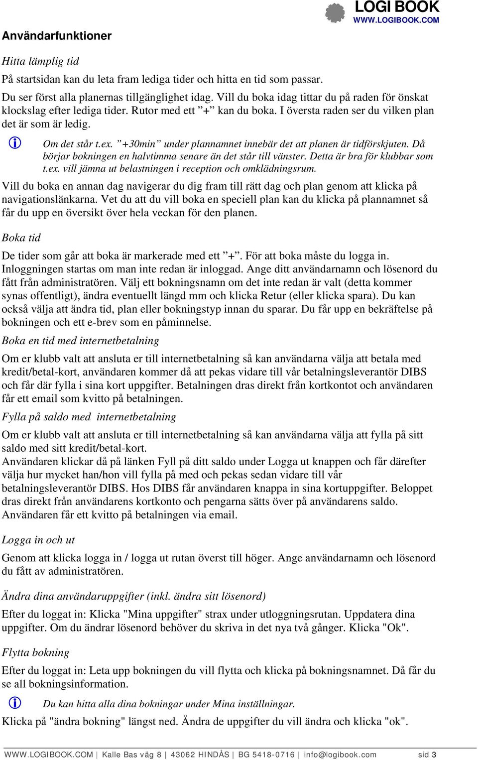 +30min under plannamnet innebär det att planen är tidförskjuten. Då börjar bokningen en halvtimma senare än det står till vänster. Detta är bra för klubbar som t.ex.