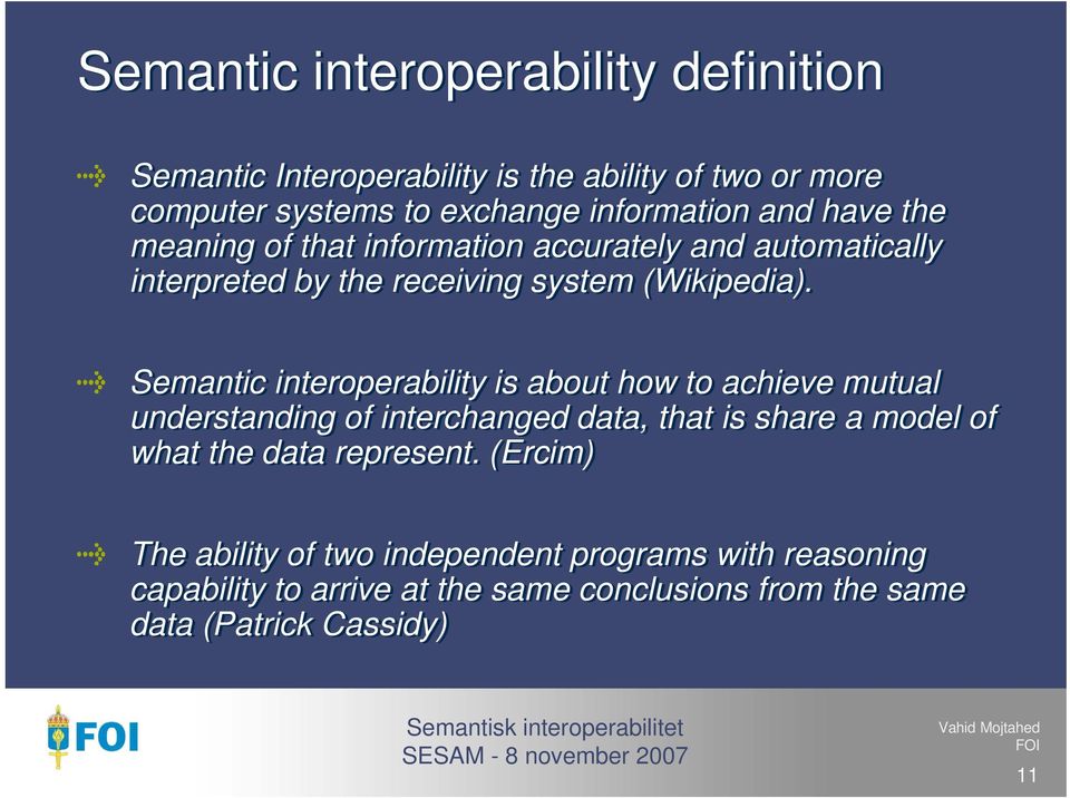 Semantic interoperability is about how to achieve mutual understanding of interchanged data, that is share a model of what the data