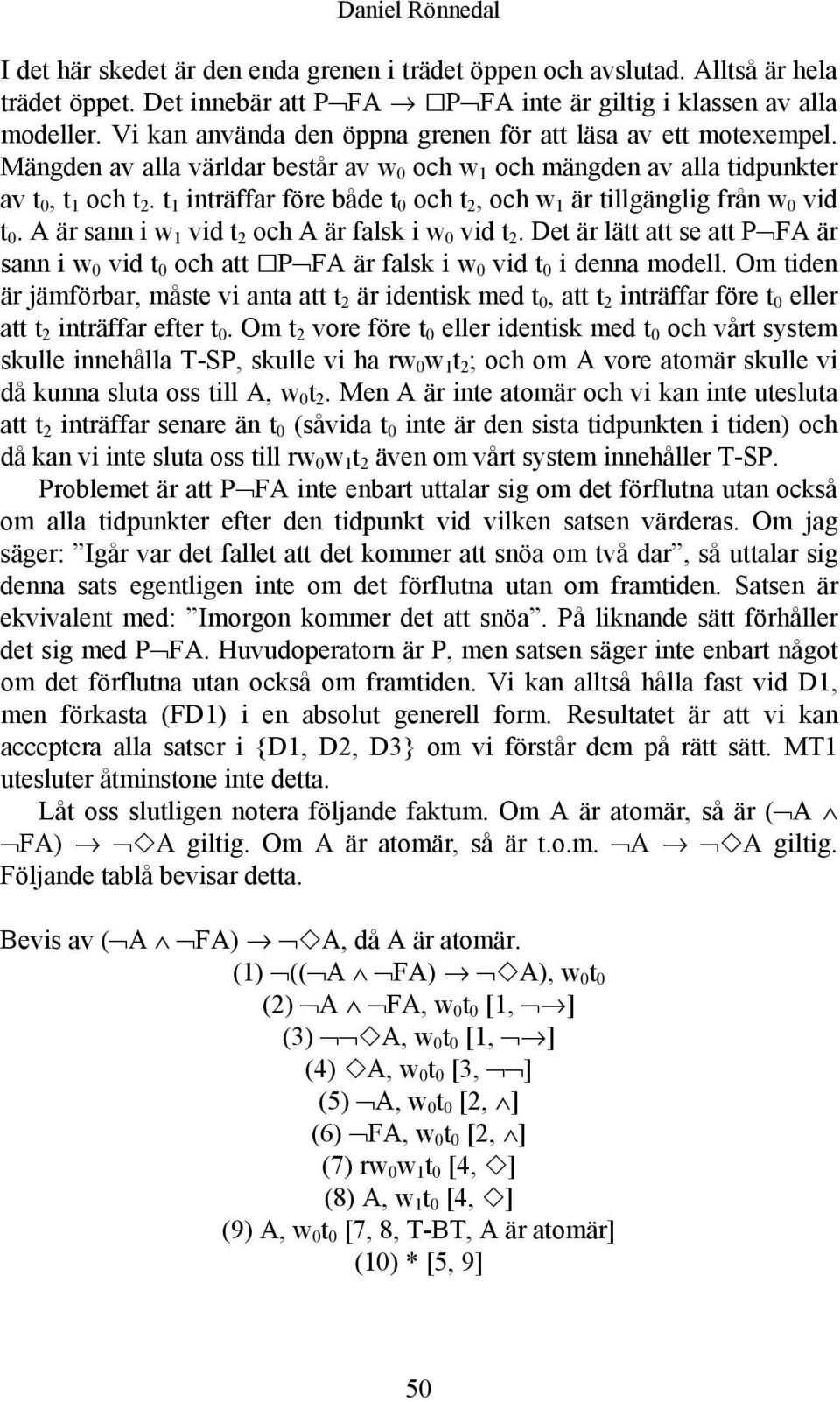 t 1 inträffar före både t 0 och t 2, och w 1 är tillgänglig från w 0 vid t 0. A är sann i w 1 vid t 2 och A är falsk i w 0 vid t 2.