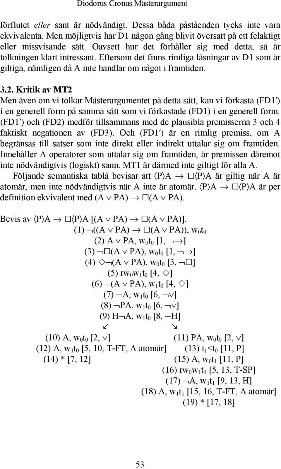 Eftersom det finns rimliga läsningar av D1 som är giltiga, nämligen då A inte handlar om något i framtiden. 3.2.