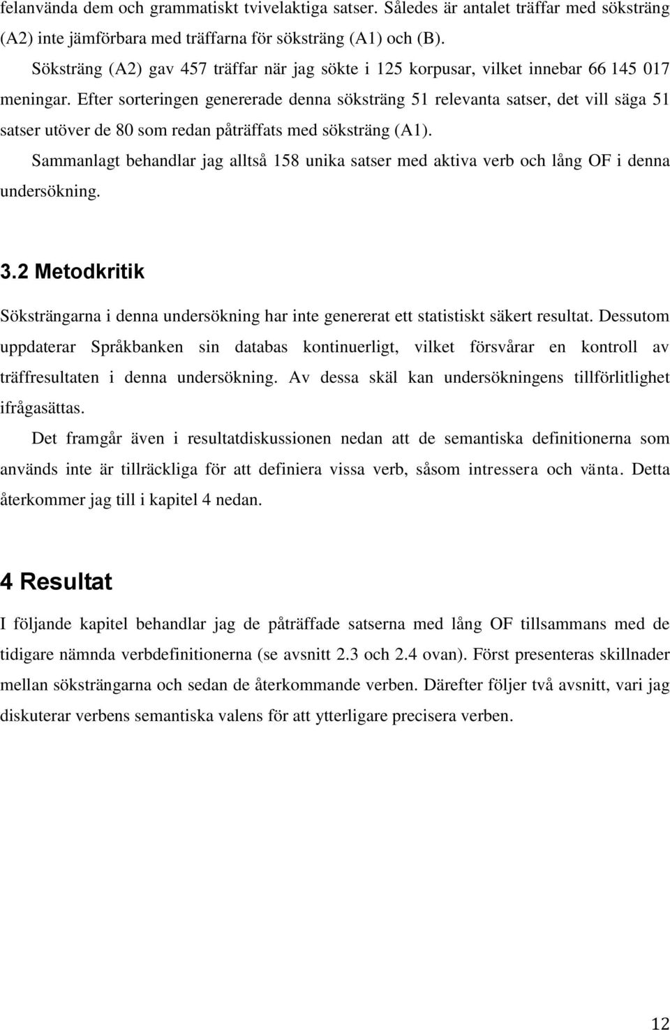 Efter sorteringen genererade denna söksträng 51 relevanta satser, det vill säga 51 satser utöver de 80 som redan påträffats med söksträng (A1).