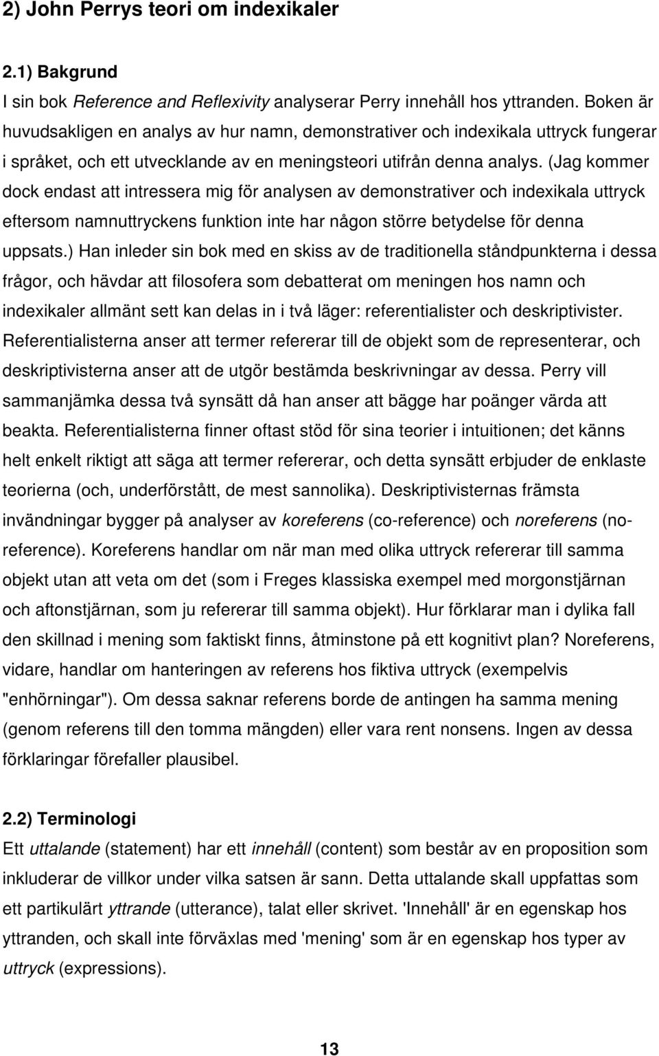 (Jag kommer dock endast att intressera mig för analysen av demonstrativer och indexikala uttryck eftersom namnuttryckens funktion inte har någon större betydelse för denna uppsats.