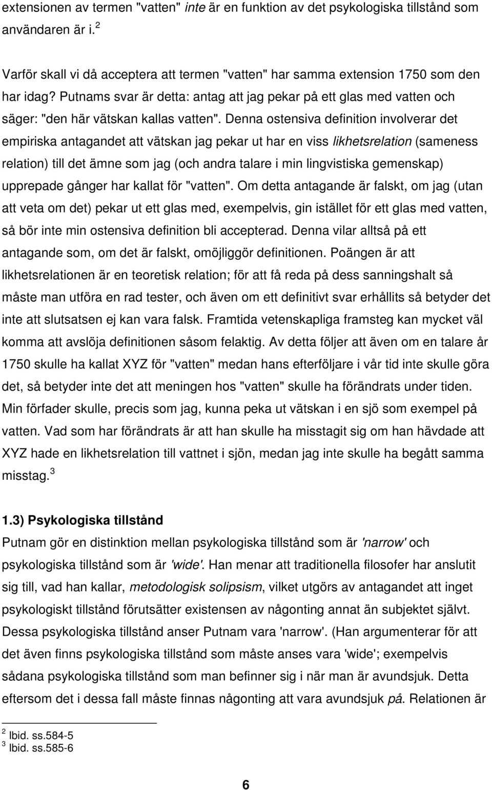 Denna ostensiva definition involverar det empiriska antagandet att vätskan jag pekar ut har en viss likhetsrelation (sameness relation) till det ämne som jag (och andra talare i min lingvistiska