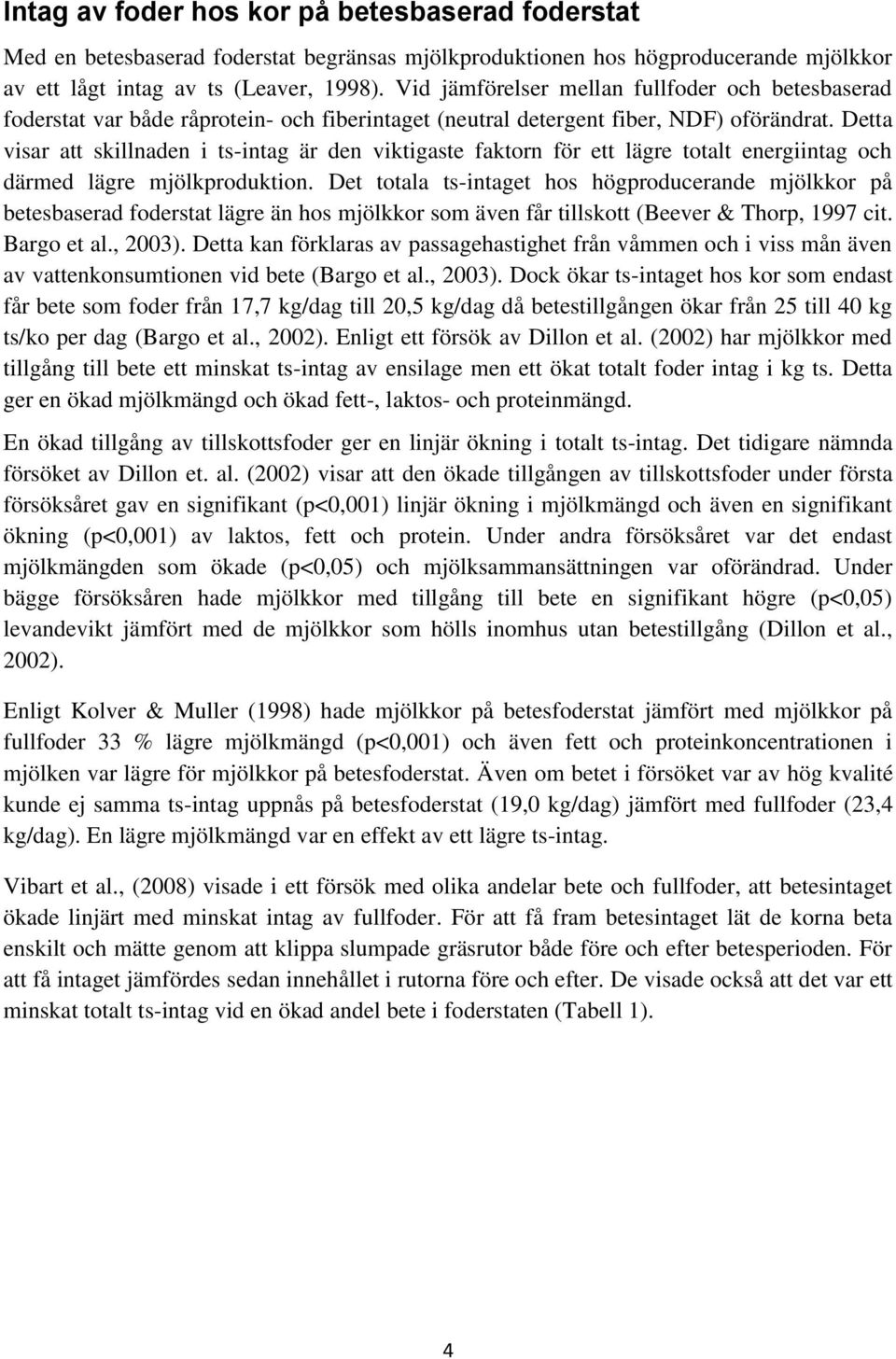 Detta visar att skillnaden i ts-intag är den viktigaste faktorn för ett lägre totalt energiintag och därmed lägre mjölkproduktion.