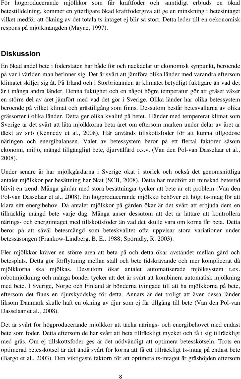 Diskussion En ökad andel bete i foderstaten har både för och nackdelar ur ekonomisk synpunkt, beroende på var i världen man befinner sig.