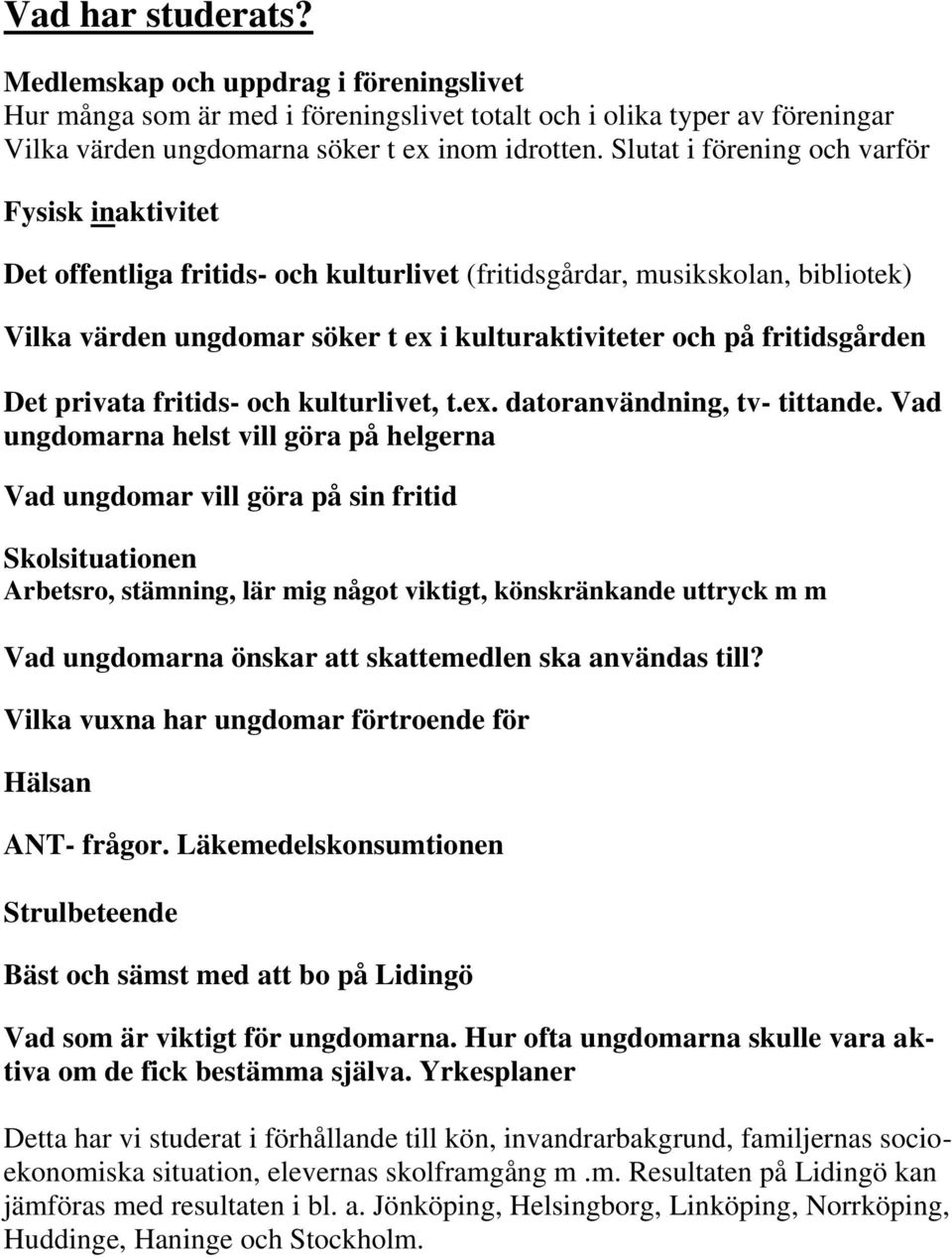 fritidsgården Det privata fritids- och kulturlivet, t.ex. datoranvändning, tv- tittande.