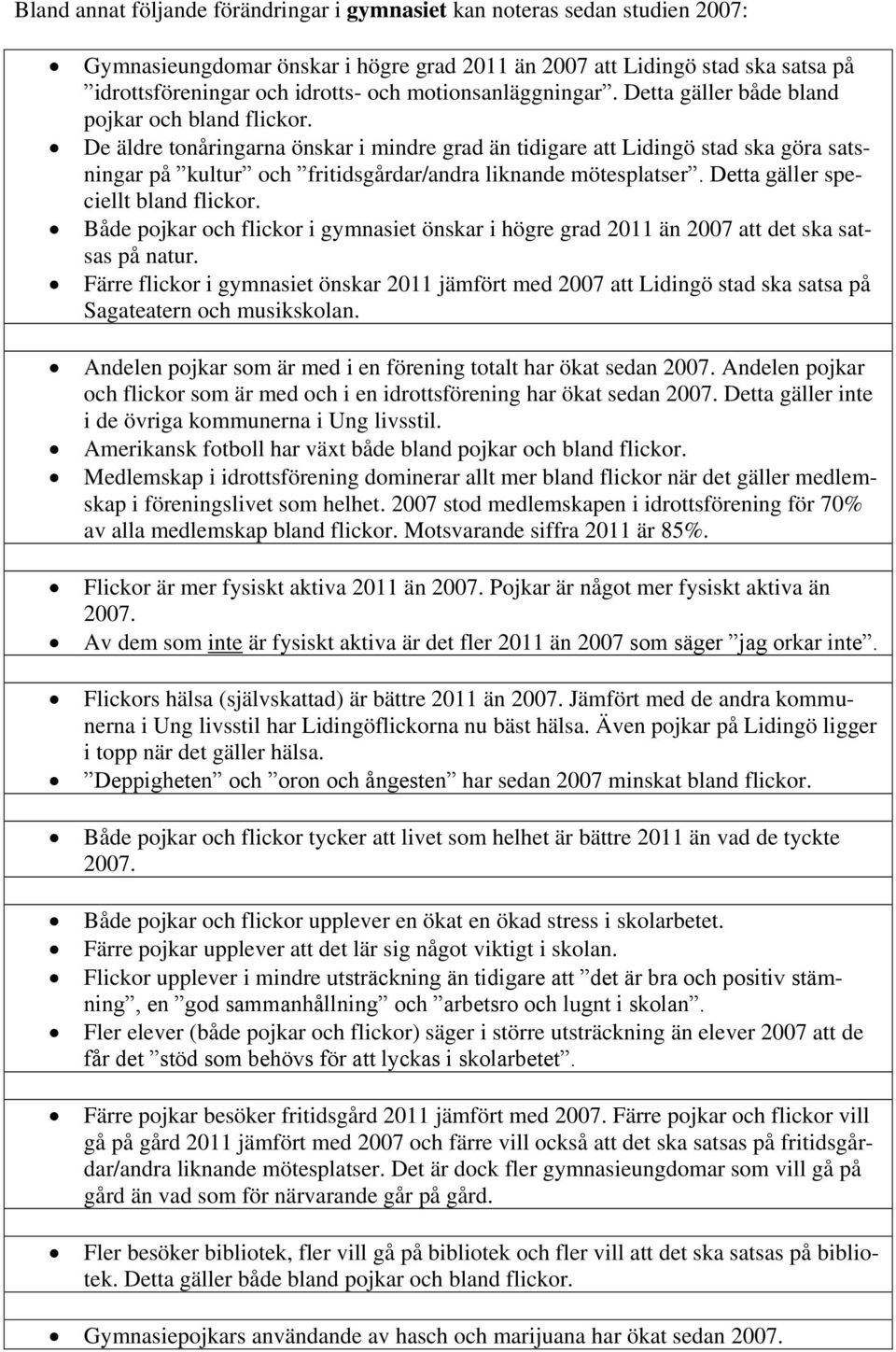 De äldre tonåringarna önskar i mindre grad än tidigare att Lidingö stad ska göra satsningar på kultur och fritidsgårdar/andra liknande mötesplatser. Detta gäller speciellt bland flickor.