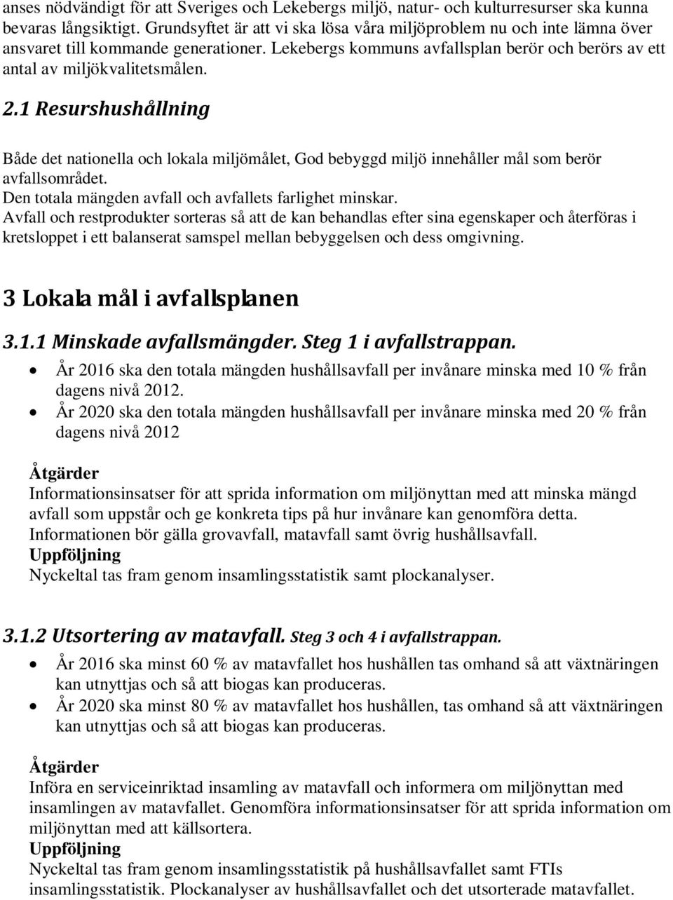 1 Resurshushållning Både det nationella och lokala miljömålet, God bebyggd miljö innehåller mål som berör avfallsområdet. Den totala mängden avfall och avfallets farlighet minskar.