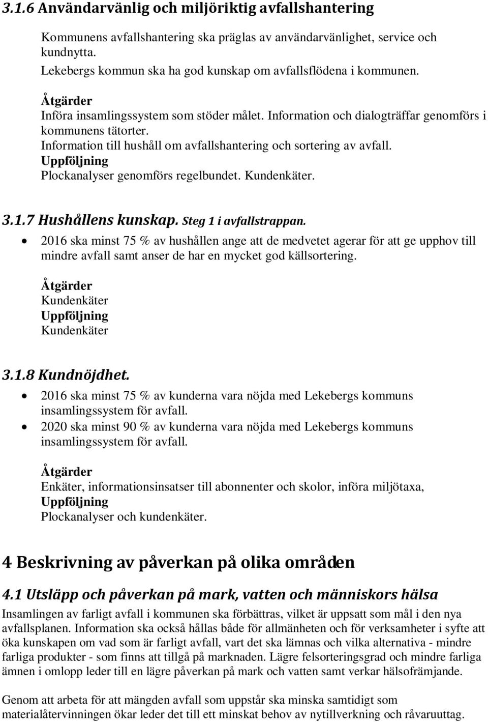 Information till hushåll om avfallshantering och sortering av avfall. Plockanalyser genomförs regelbundet. Kundenkäter. 3.1.7 Hushållens kunskap. Steg 1 i avfallstrappan.