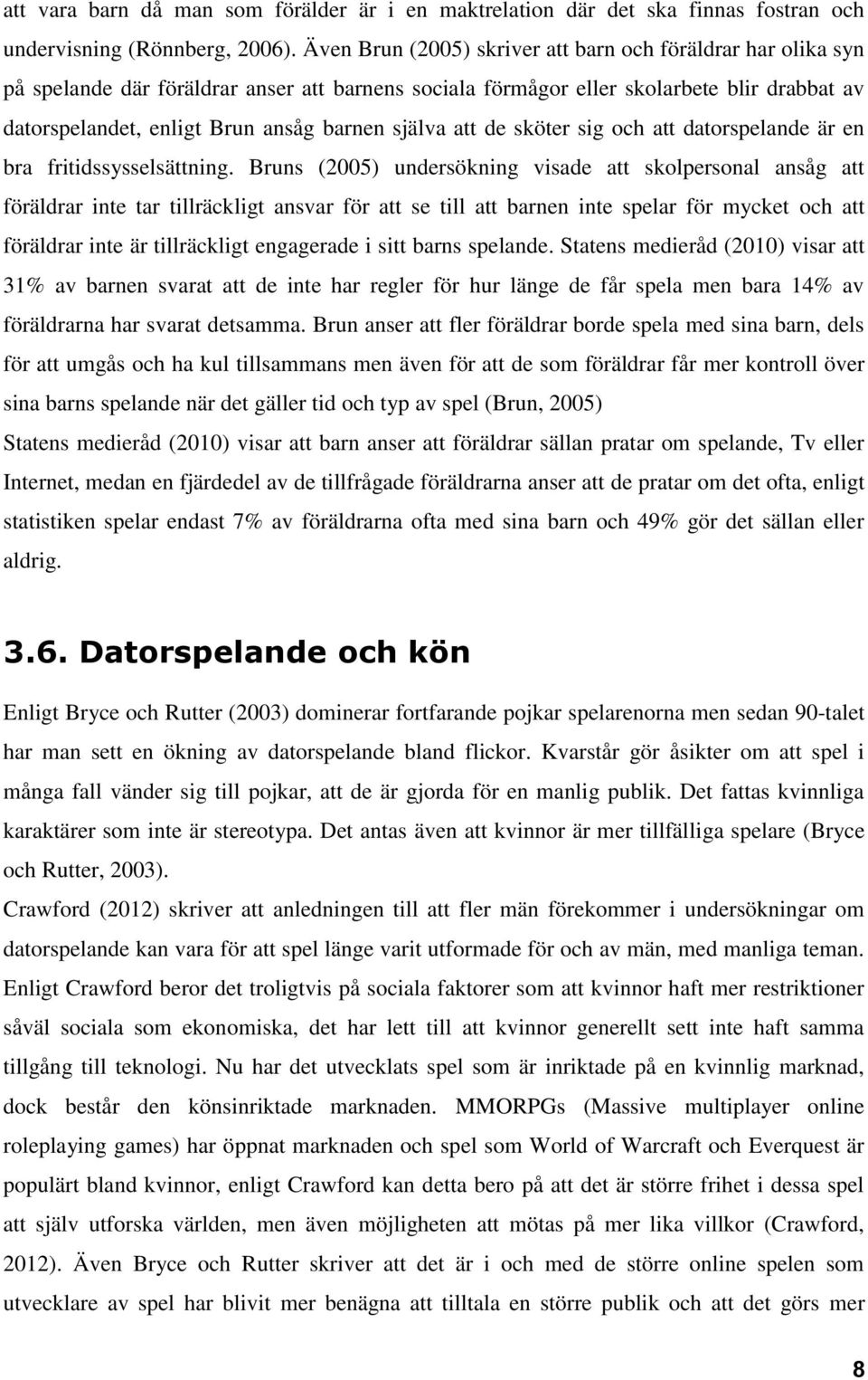 själva att de sköter sig och att datorspelande är en bra fritidssysselsättning.