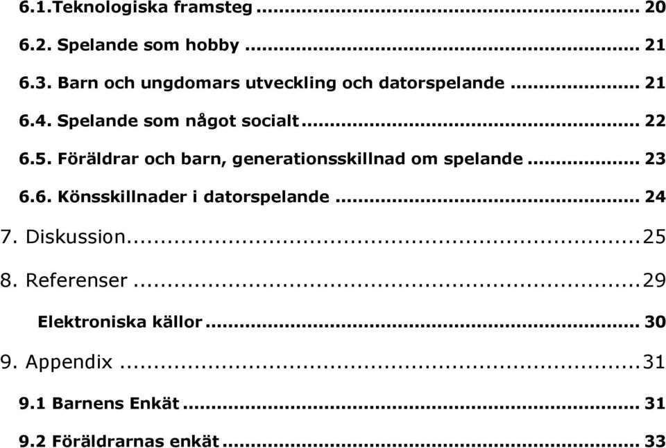 Föräldrar och barn, generationsskillnad om spelande... 23 6.6. Könsskillnader i datorspelande... 24 7.