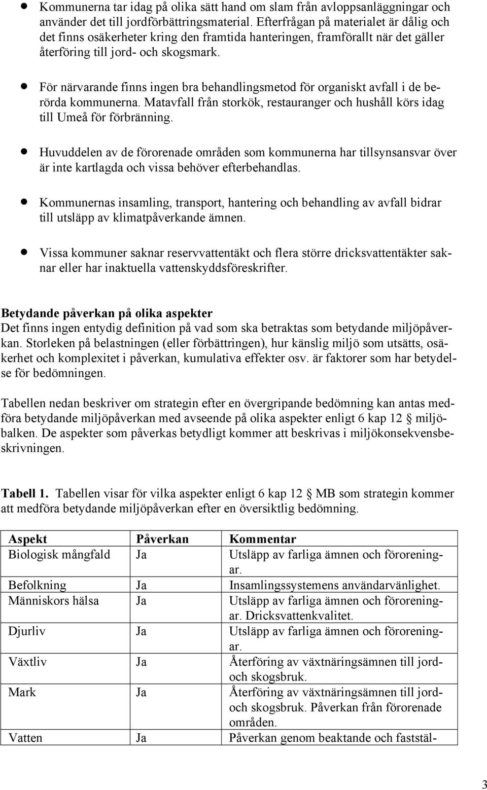 För närvarande finns ingen bra behandlingsmetod för organiskt avfall i de berörda kommunerna. Matavfall från storkök, restauranger och hushåll körs idag till Umeå för förbränning.