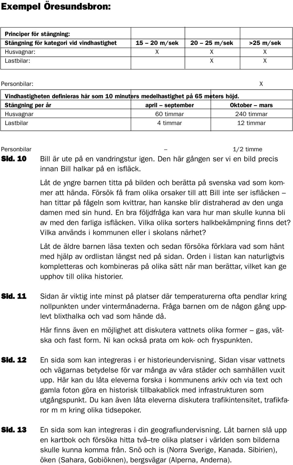 10 Bill är ute på en vandringstur igen. Den här gången ser vi en bild precis innan Bill halkar på en isfläck. Låt de yngre barnen titta på bilden och berätta på svenska vad som kommer att hända.