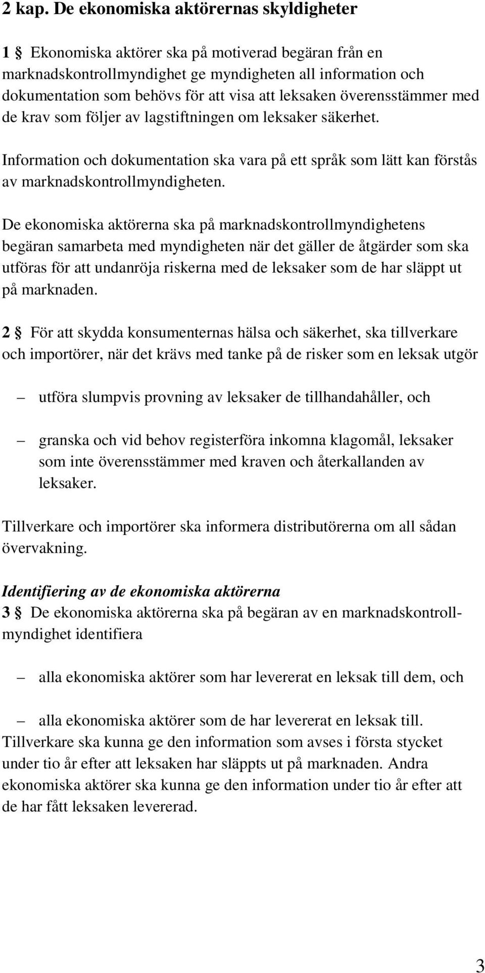 leksaken överensstämmer med de krav som följer av lagstiftningen om leksaker säkerhet. Information och dokumentation ska vara på ett språk som lätt kan förstås av marknadskontrollmyndigheten.