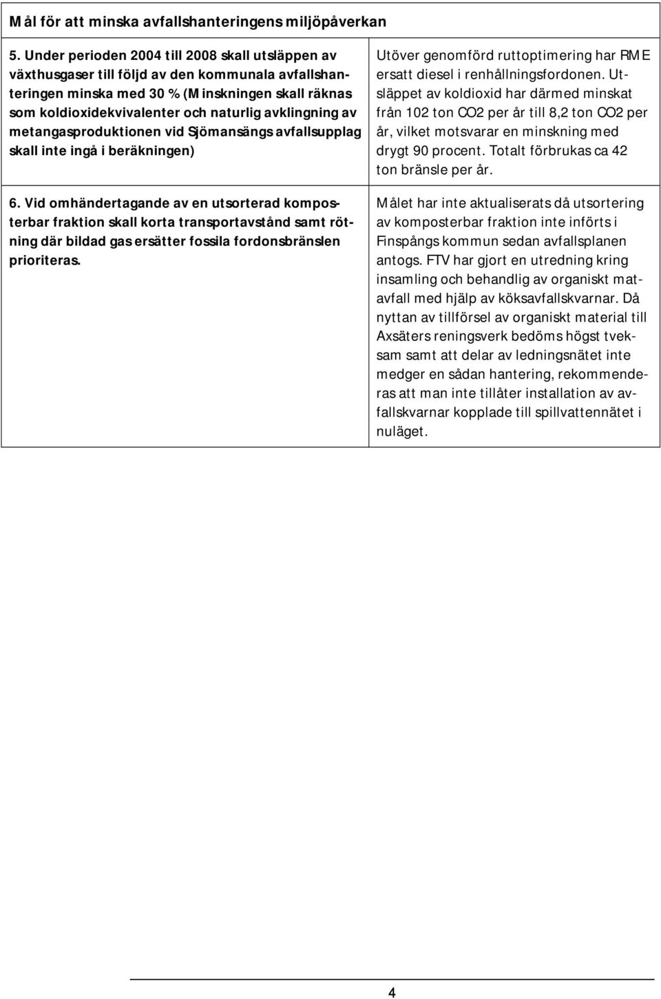 avklingning av metangasproduktionen vid Sjömansängs avfallsupplag skall inte ingå i beräkningen) 6.