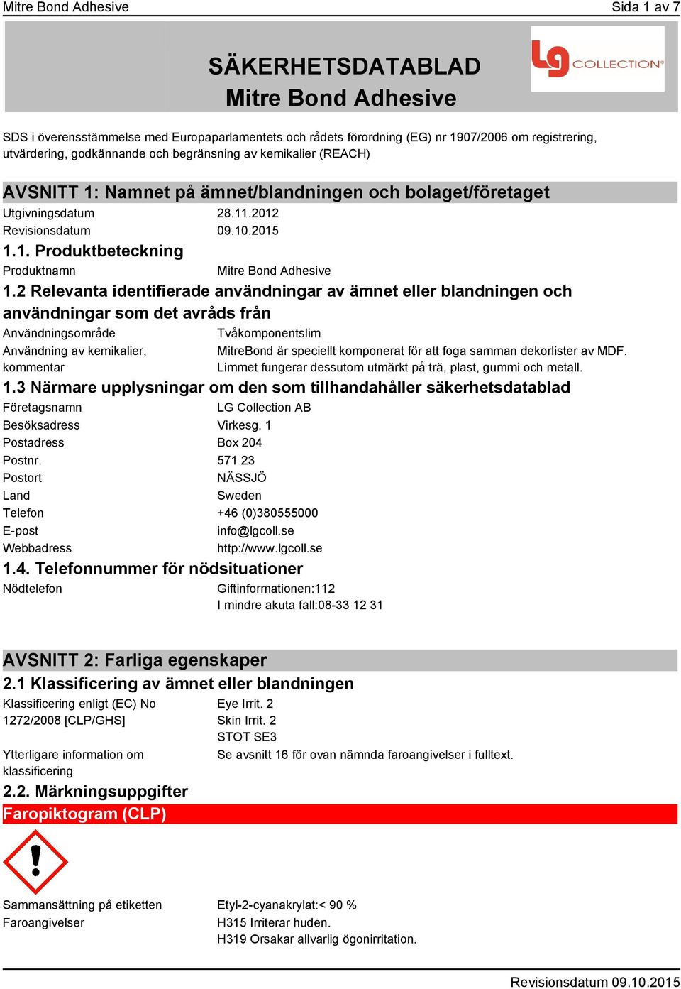 2 Relevanta identifierade användningar av ämnet eller blandningen och användningar som det avråds från Användningsområde Tvåkomponentslim Användning av kemikalier, kommentar MitreBond är speciellt