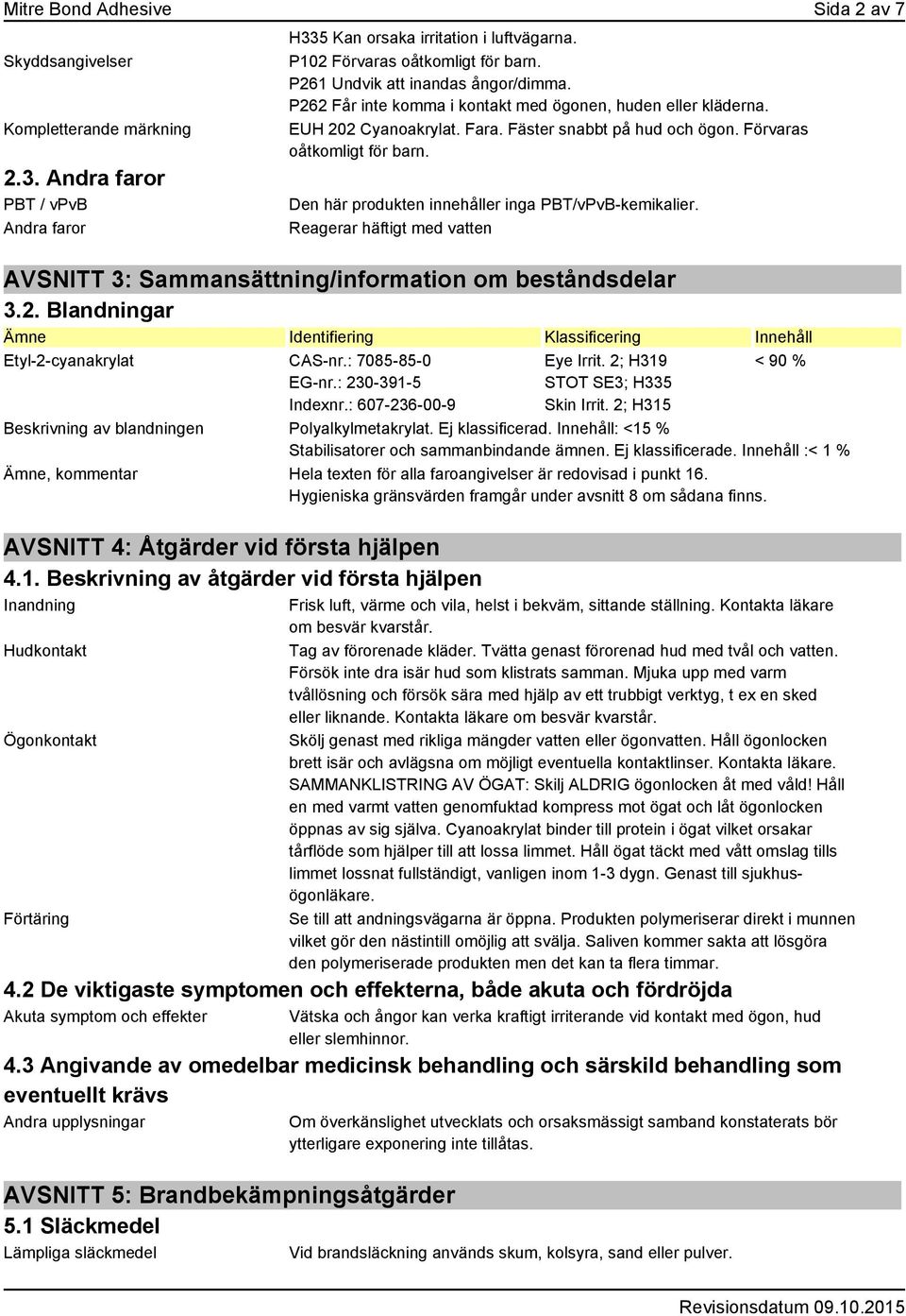 Den här produkten innehåller inga PBT/vPvB-kemikalier. Reagerar häftigt med vatten AVSNITT 3: Sammansättning/information om beståndsdelar 3.2.