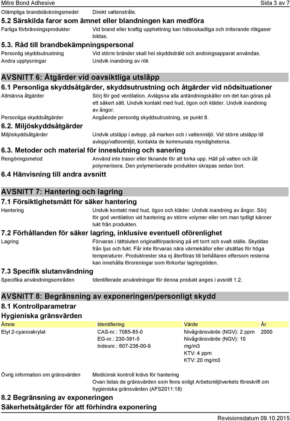 Råd till brandbekämpningspersonal Personlig skyddsutrustning Vid större bränder skall hel skyddsdräkt och andningsapparat användas.