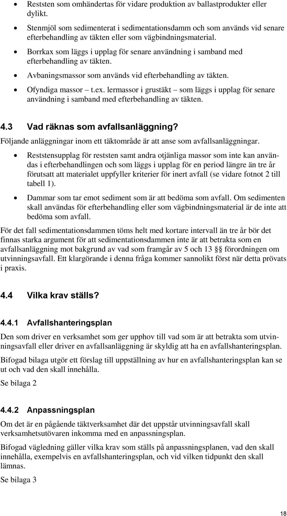 Borrkax som läggs i upplag för senare användning i samband med efterbehandling av täkten. Avbaningsmassor som används vid efterbehandling av täkten. Ofyndiga massor t.ex.