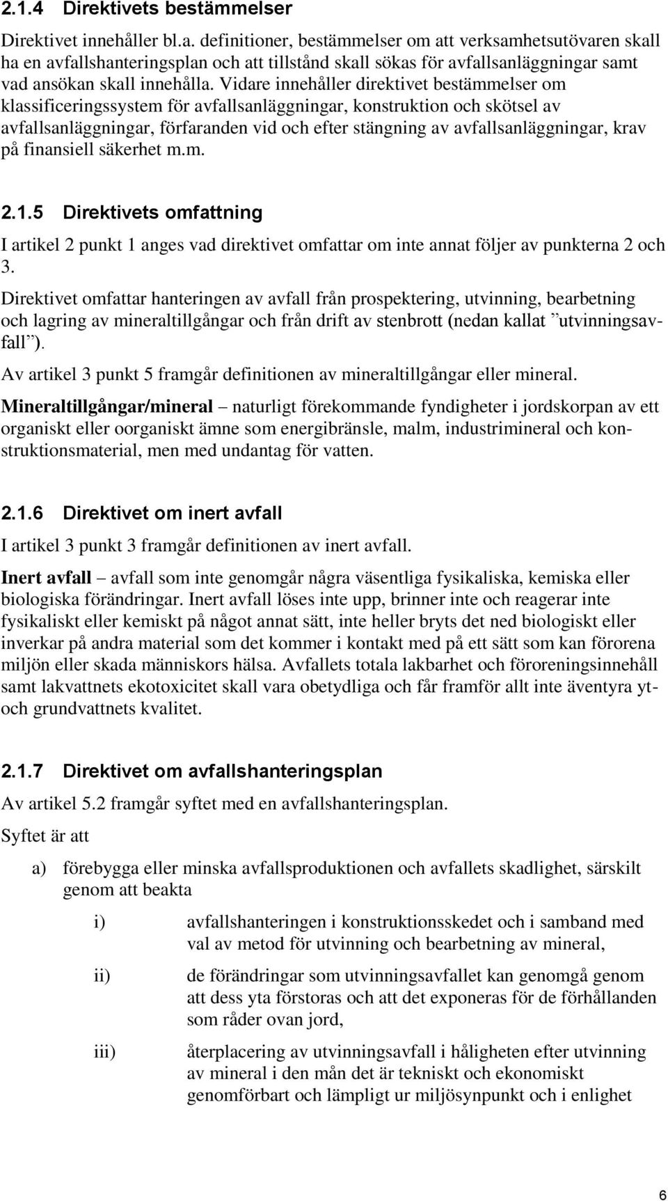 Vidare innehåller direktivet bestämmelser om klassificeringssystem för avfallsanläggningar, konstruktion och skötsel av avfallsanläggningar, förfaranden vid och efter stängning av