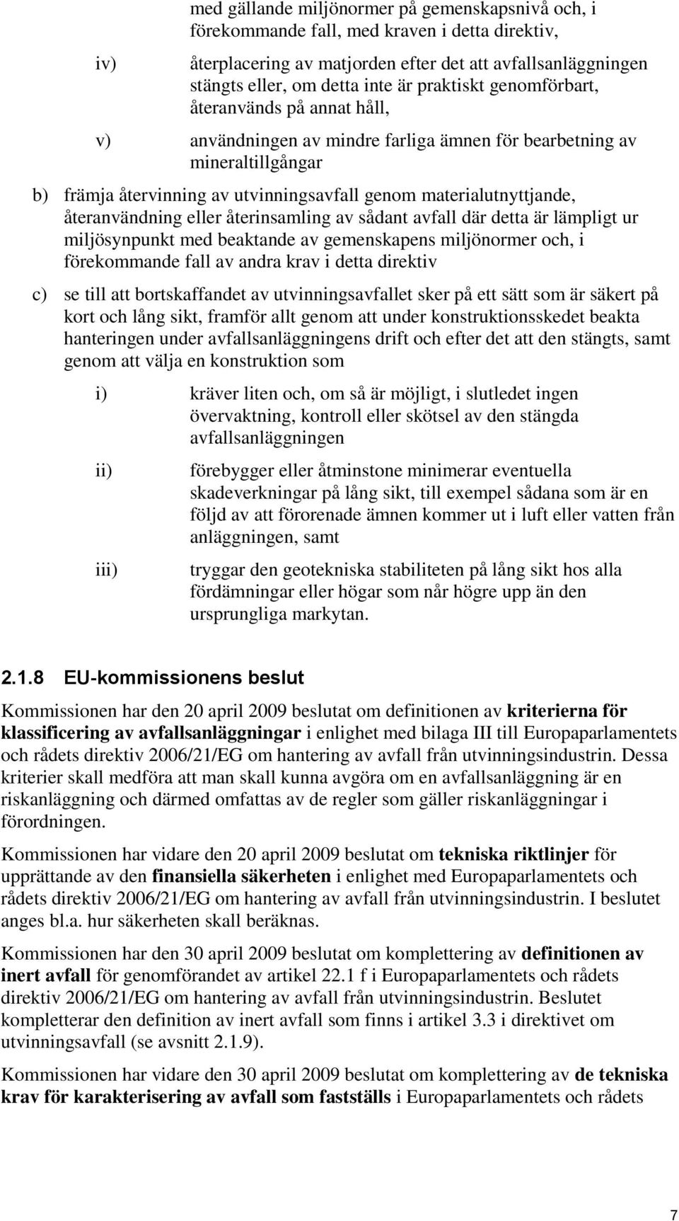 återanvändning eller återinsamling av sådant avfall där detta är lämpligt ur miljösynpunkt med beaktande av gemenskapens miljönormer och, i förekommande fall av andra krav i detta direktiv c) se till