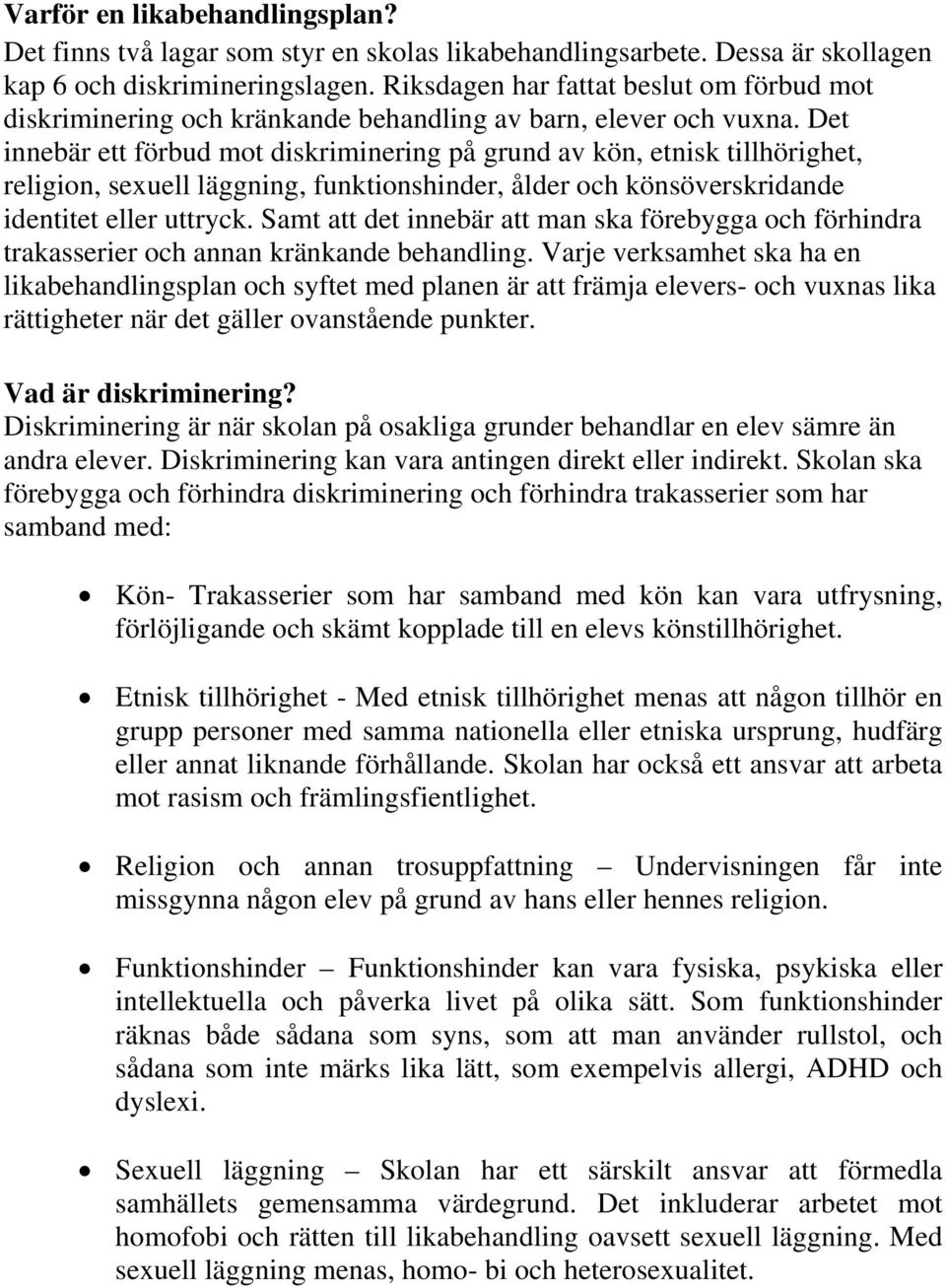 Det innebär ett förbud mot diskriminering på grund av kön, etnisk tillhörighet, religion, sexuell läggning, funktionshinder, ålder och könsöverskridande identitet eller uttryck.