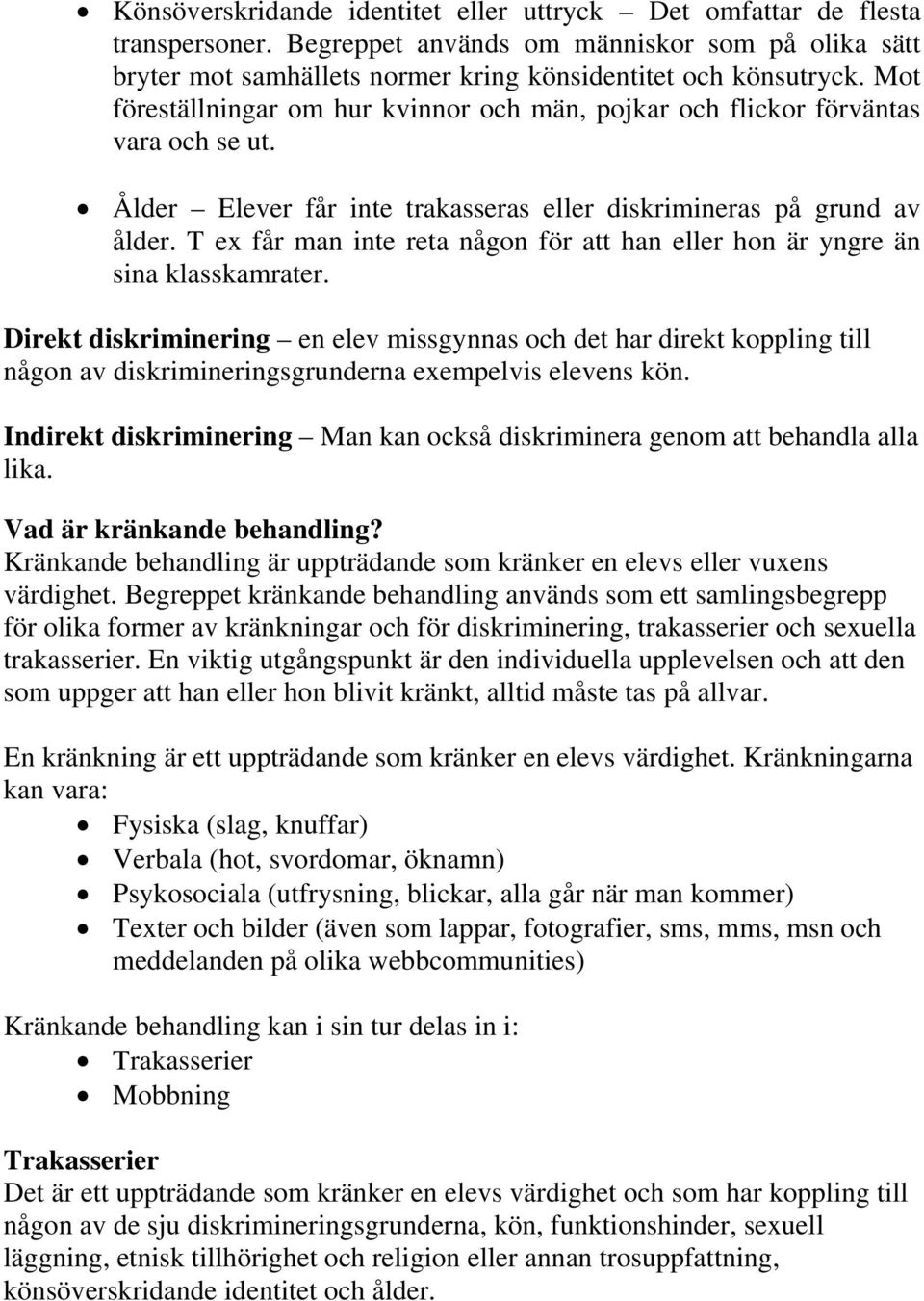 T ex får man inte reta någon för att han eller hon är yngre än sina klasskamrater.