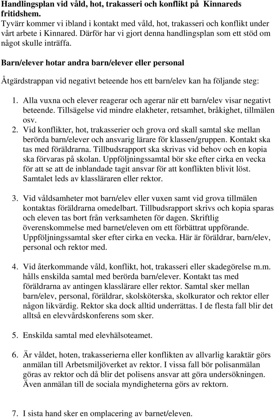Barn/elever hotar andra barn/elever eller personal Åtgärdstrappan vid negativt beteende hos ett barn/elev kan ha följande steg: 1.