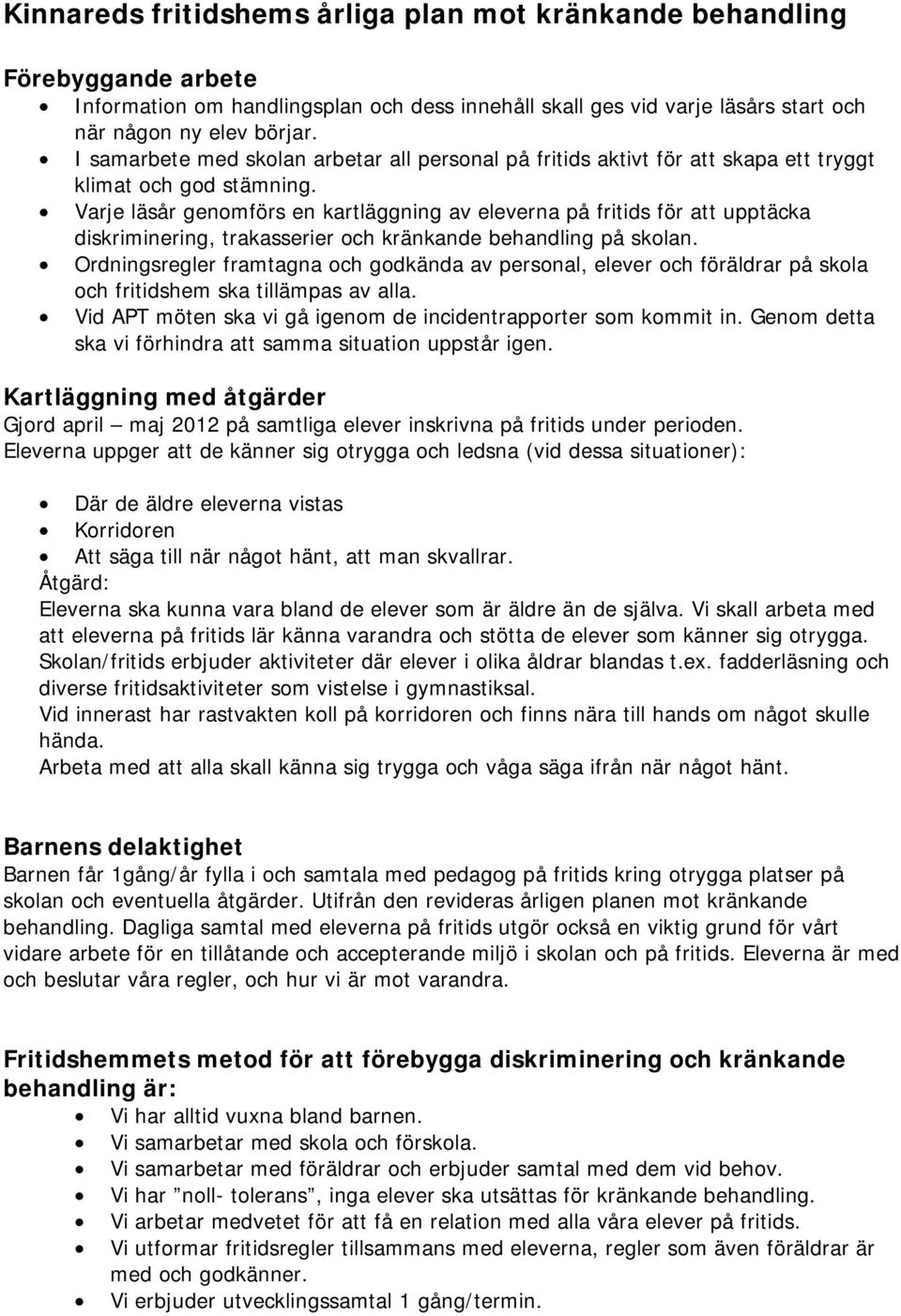 Varje läsår genomförs en kartläggning av eleverna på fritids för att upptäcka diskriminering, trakasserier och kränkande behandling på skolan.