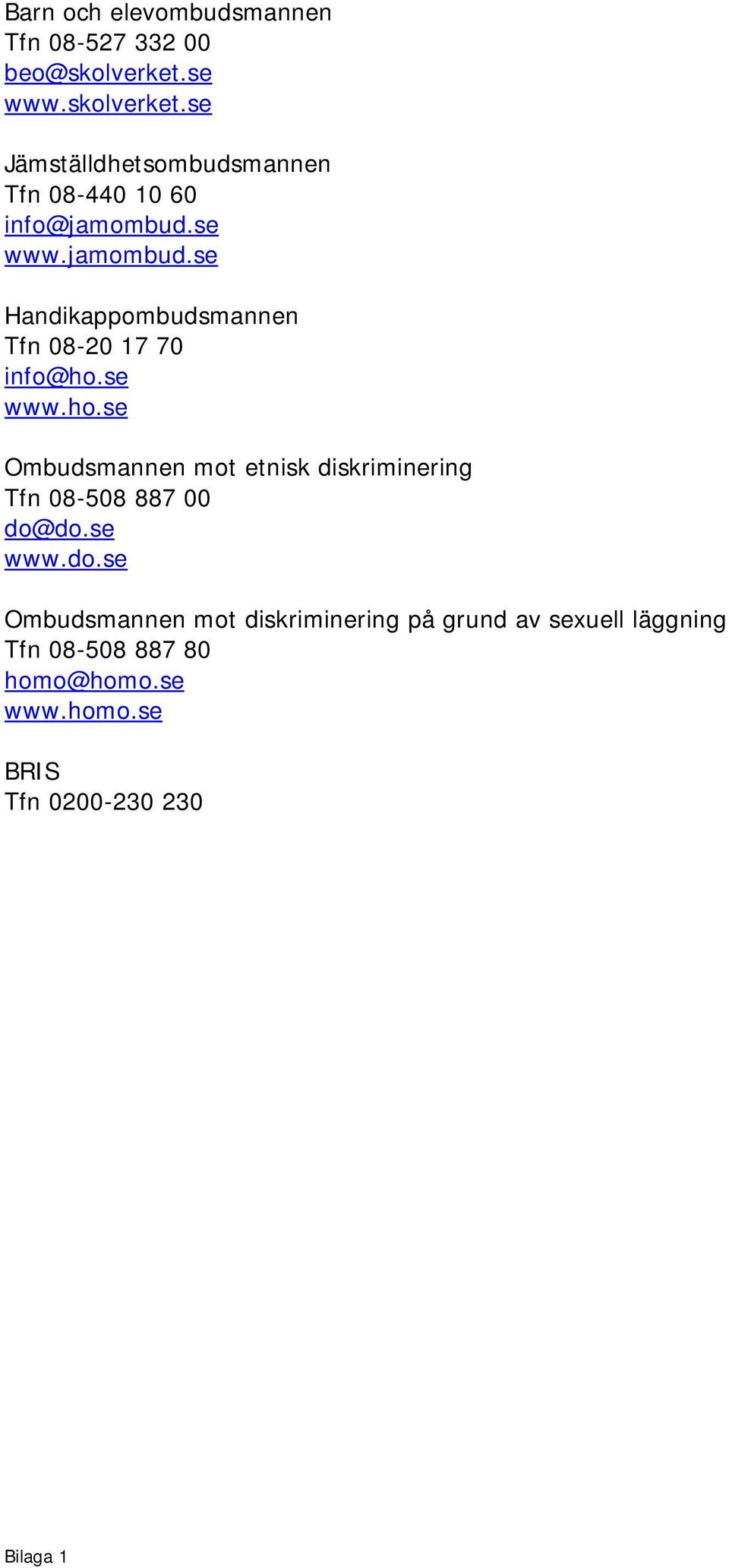 se www.jamombud.se Handikappombudsmannen Tfn 08-20 17 70 info@ho.
