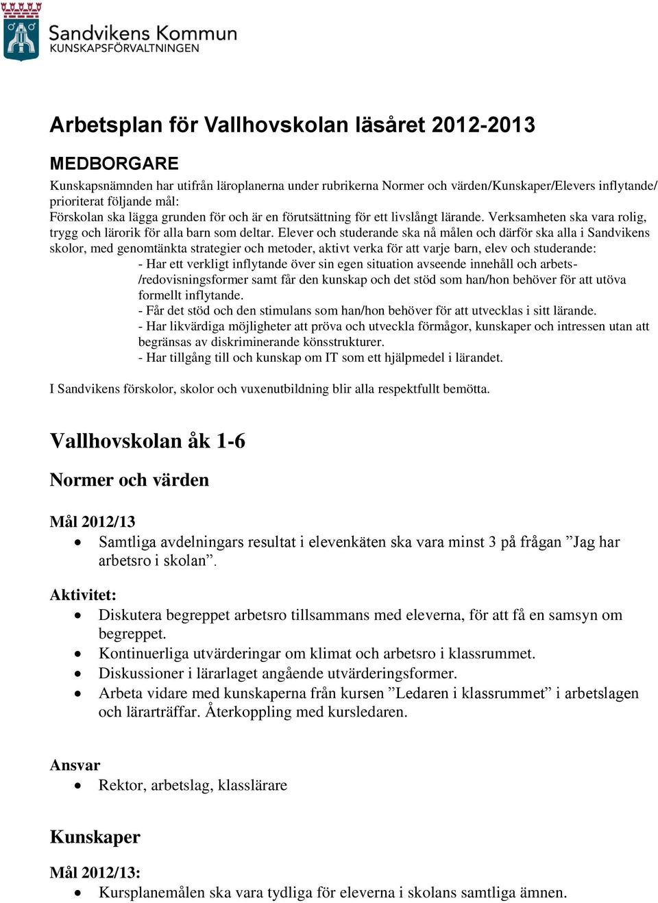 Elever och studerande ska nå målen och därför ska alla i Sandvikens skolor, med genomtänkta strategier och metoder, aktivt verka för att varje barn, elev och studerande: - Har ett verkligt inflytande