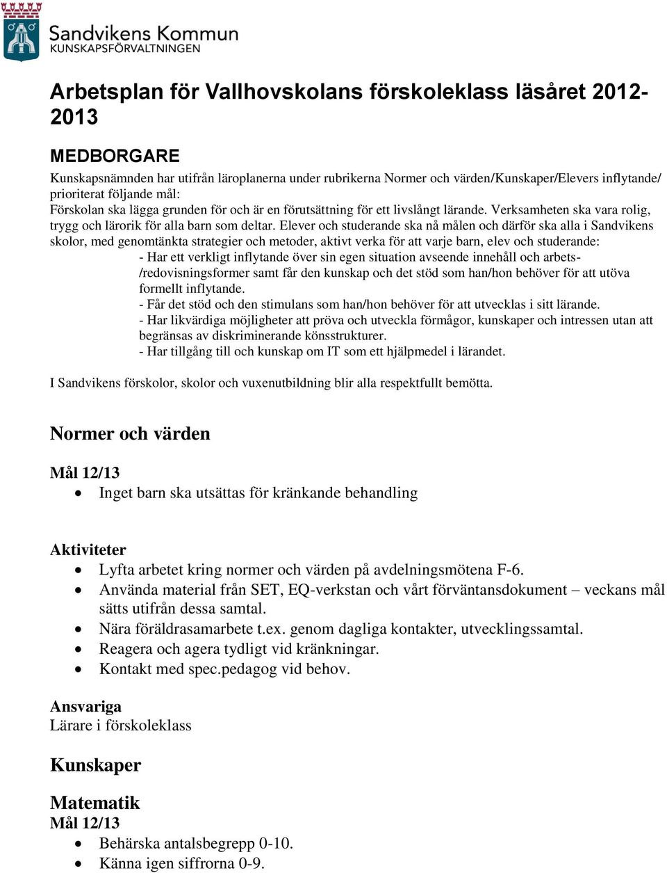 Elever och studerande ska nå målen och därför ska alla i Sandvikens skolor, med genomtänkta strategier och metoder, aktivt verka för att varje barn, elev och studerande: - Har ett verkligt inflytande