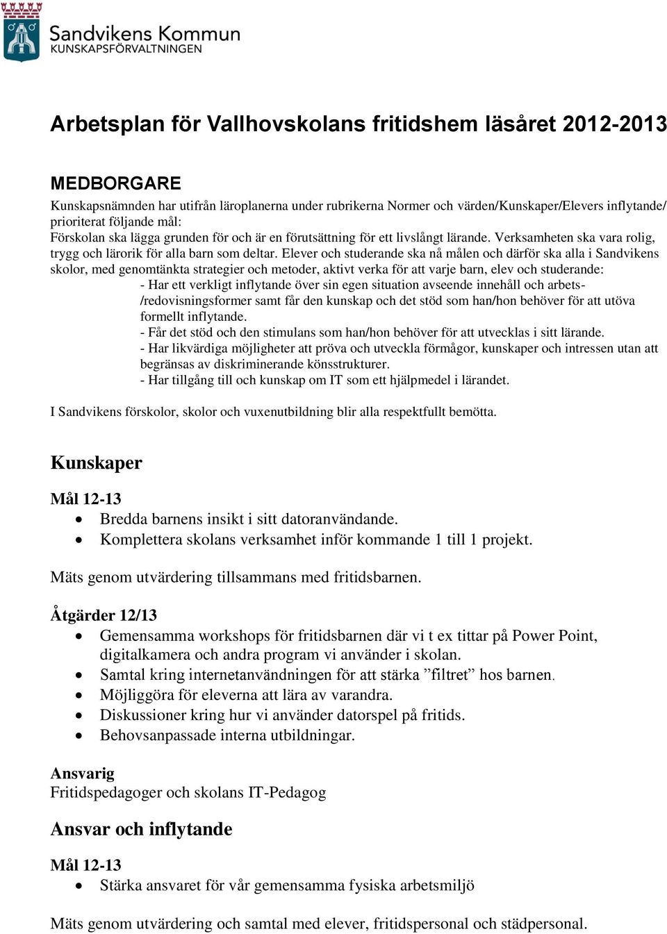 Elever och studerande ska nå målen och därför ska alla i Sandvikens skolor, med genomtänkta strategier och metoder, aktivt verka för att varje barn, elev och studerande: - Har ett verkligt inflytande