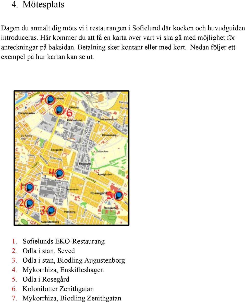 Betalning sker kontant eller med kort. Nedan följer ett exempel på hur kartan kan se ut. 1. Sofielunds EKO-Restaurang 2.