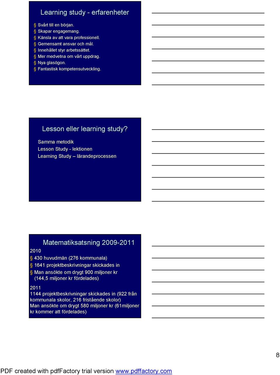 Samma metodik Lesson Study - lektionen Learning Study lärandeprocessen Matematiksatsning 2009-2011 2011 2010 430 huvudmän n (276 kommunala) 1641 projektbeskrivningar skickades