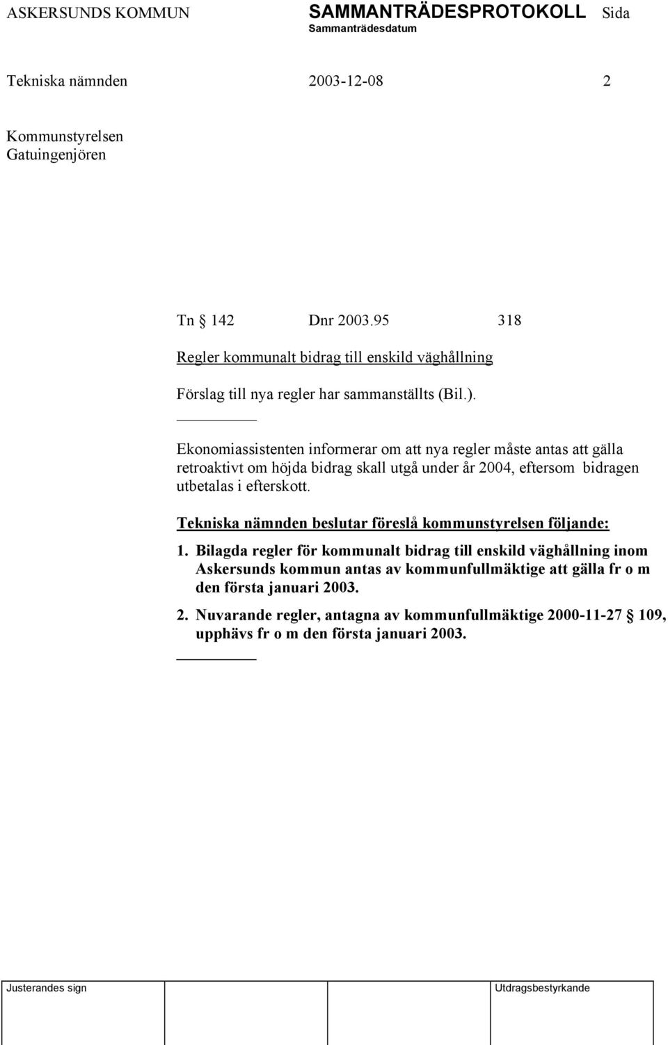 Ekonomiassistenten informerar om att nya regler måste antas att gälla retroaktivt om höjda bidrag skall utgå under år 2004, eftersom bidragen utbetalas i efterskott.