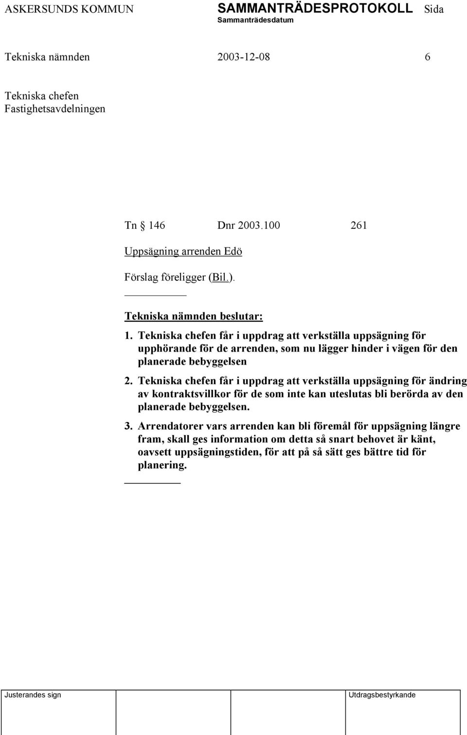 Tekniska chefen får i uppdrag att verkställa uppsägning för ändring av kontraktsvillkor för de som inte kan uteslutas bli berörda av den planerade bebyggelsen. 3.