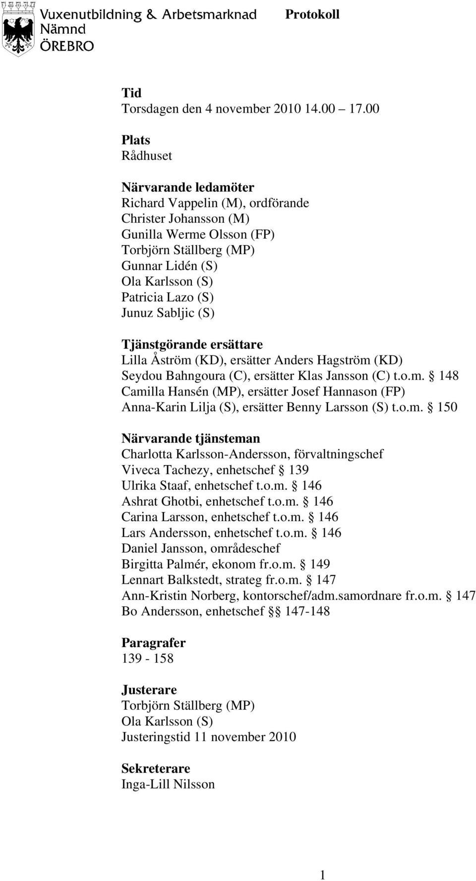 Junuz Sabljic (S) Tjänstgörande ersättare Lilla Åström (KD), ersätter Anders Hagström (KD) Seydou Bahngoura (C), ersätter Klas Jansson (C) t.o.m. 148 Camilla Hansén (MP), ersätter Josef Hannason (FP) Anna-Karin Lilja (S), ersätter Benny Larsson (S) t.