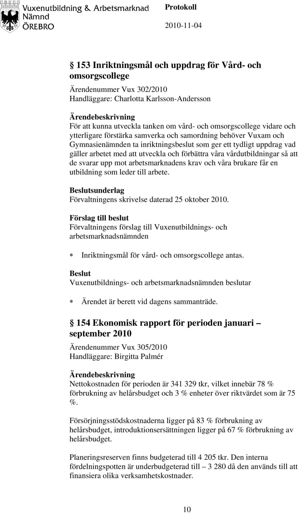 vårdutbildningar så att de svarar upp mot arbetsmarknadens krav och våra brukare får en utbildning som leder till arbete. sunderlag Förvaltningens skrivelse daterad 25 oktober 2010.