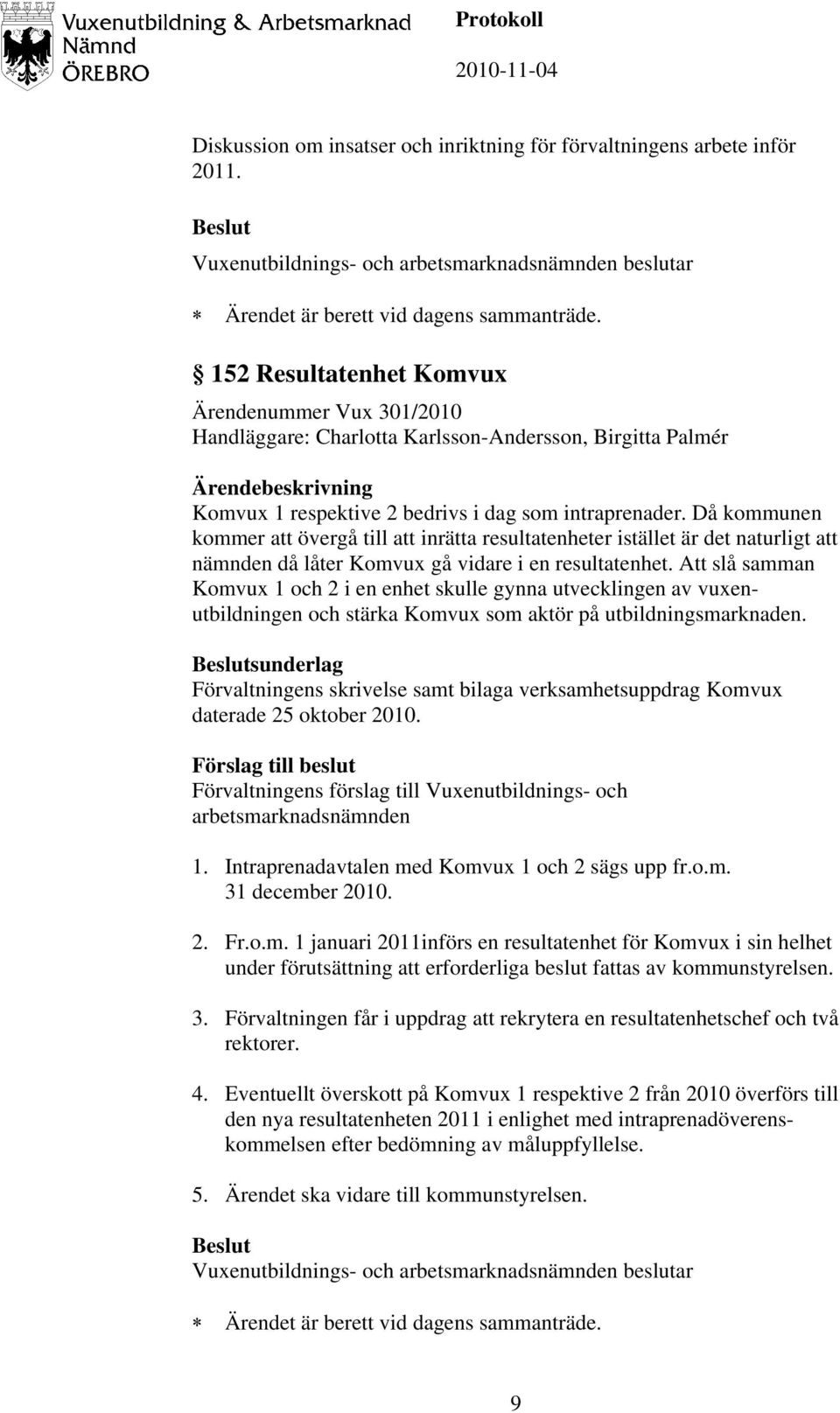 Då kommunen kommer att övergå till att inrätta resultatenheter istället är det naturligt att nämnden då låter Komvux gå vidare i en resultatenhet.