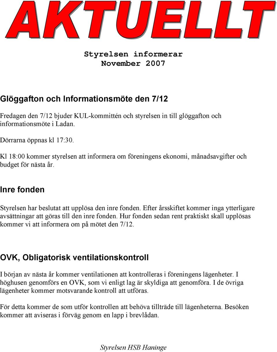 Efter årsskiftet kommer inga ytterligare avsättningar att göras till den inre fonden. Hur fonden sedan rent praktiskt skall upplösas kommer vi att informera om på mötet den 7/12.