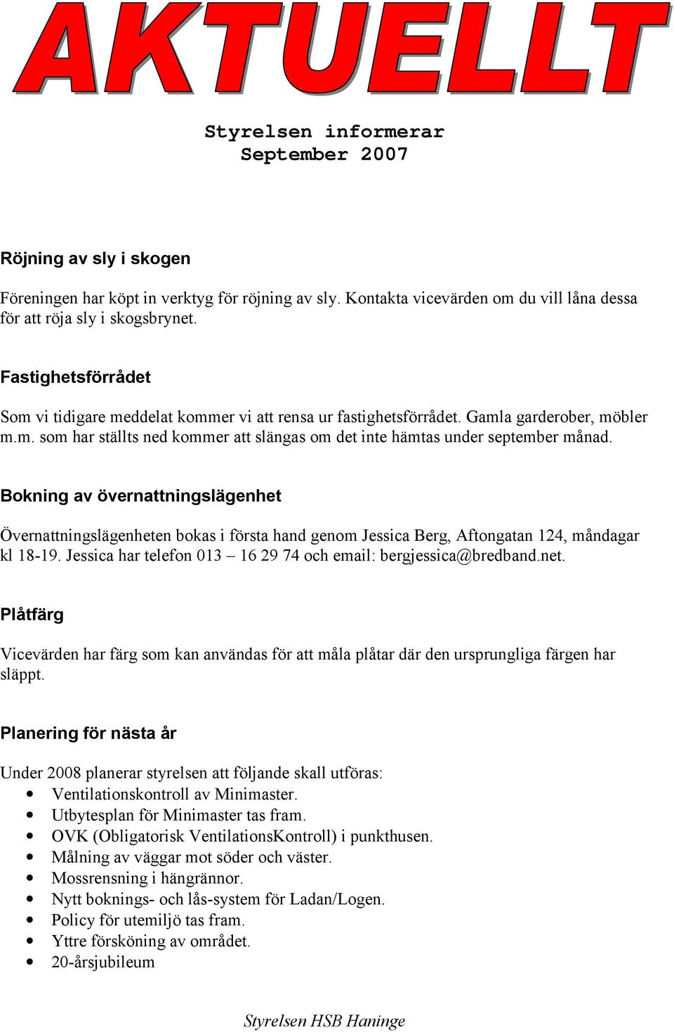 Bokning av övernattningslägenhet Övernattningslägenheten bokas i första hand genom Jessica Berg, Aftongatan 124, måndagar kl 18-19. Jessica har telefon 013 16 29 74 och email: bergjessica@bredband.