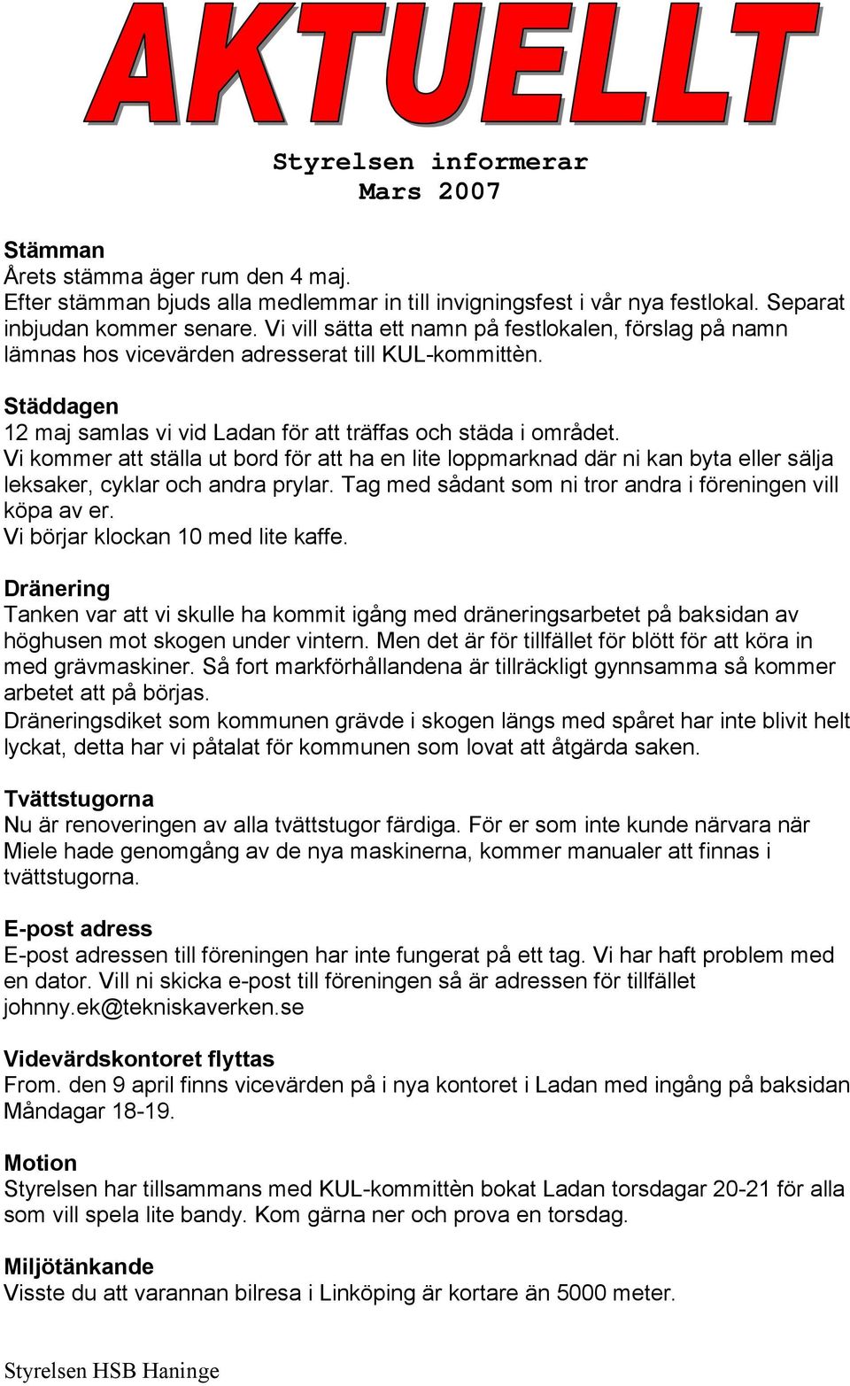 Vi kommer att ställa ut bord för att ha en lite loppmarknad där ni kan byta eller sälja leksaker, cyklar och andra prylar. Tag med sådant som ni tror andra i föreningen vill köpa av er.