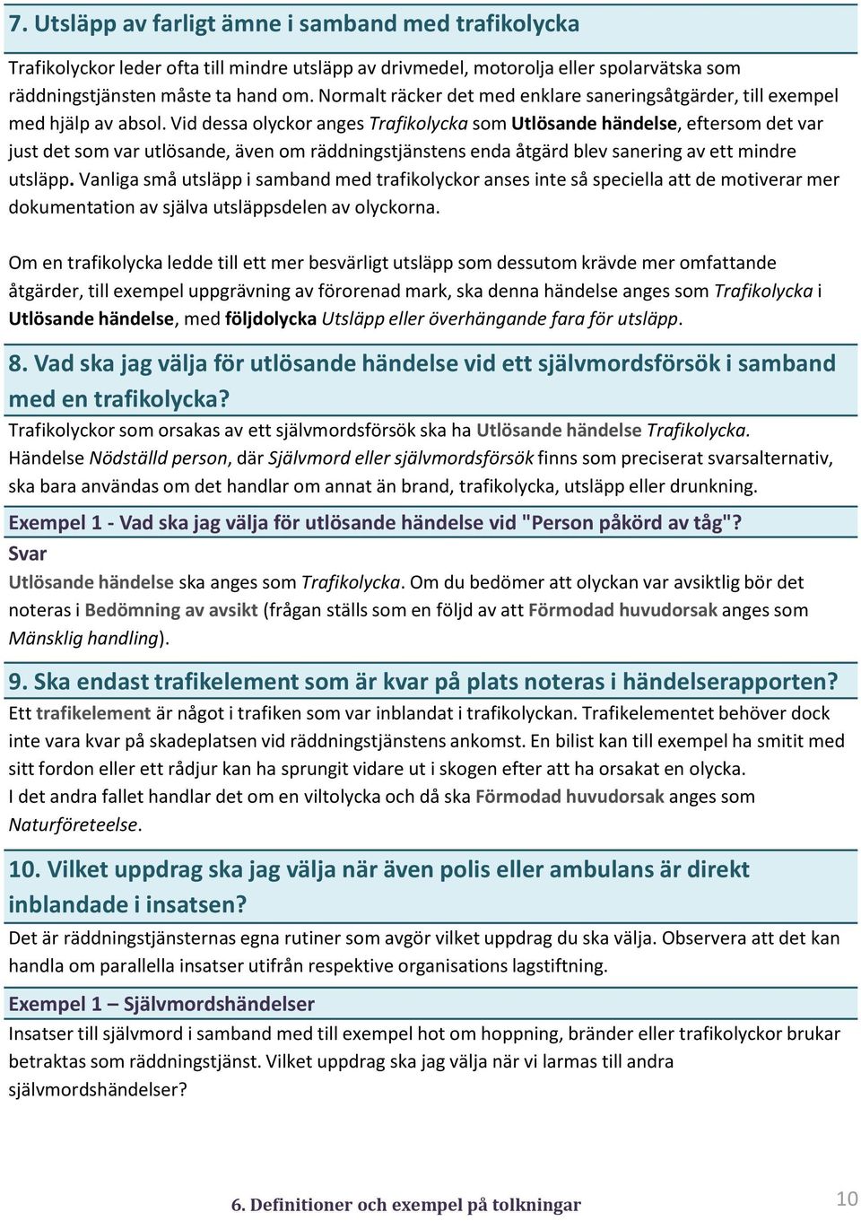 Vid dessa olyckor anges Trafikolycka som Utlösande händelse, eftersom det var just det som var utlösande, även om räddningstjänstens enda åtgärd blev sanering av ett mindre utsläpp.