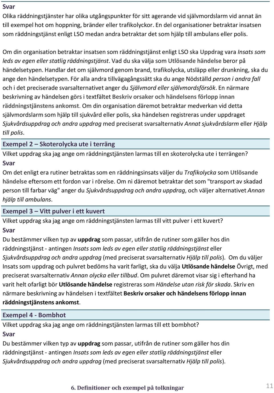 Om din organisation betraktar insatsen som räddningstjänst enligt LSO ska Uppdrag vara Insats som leds av egen eller statlig räddningstjänst.