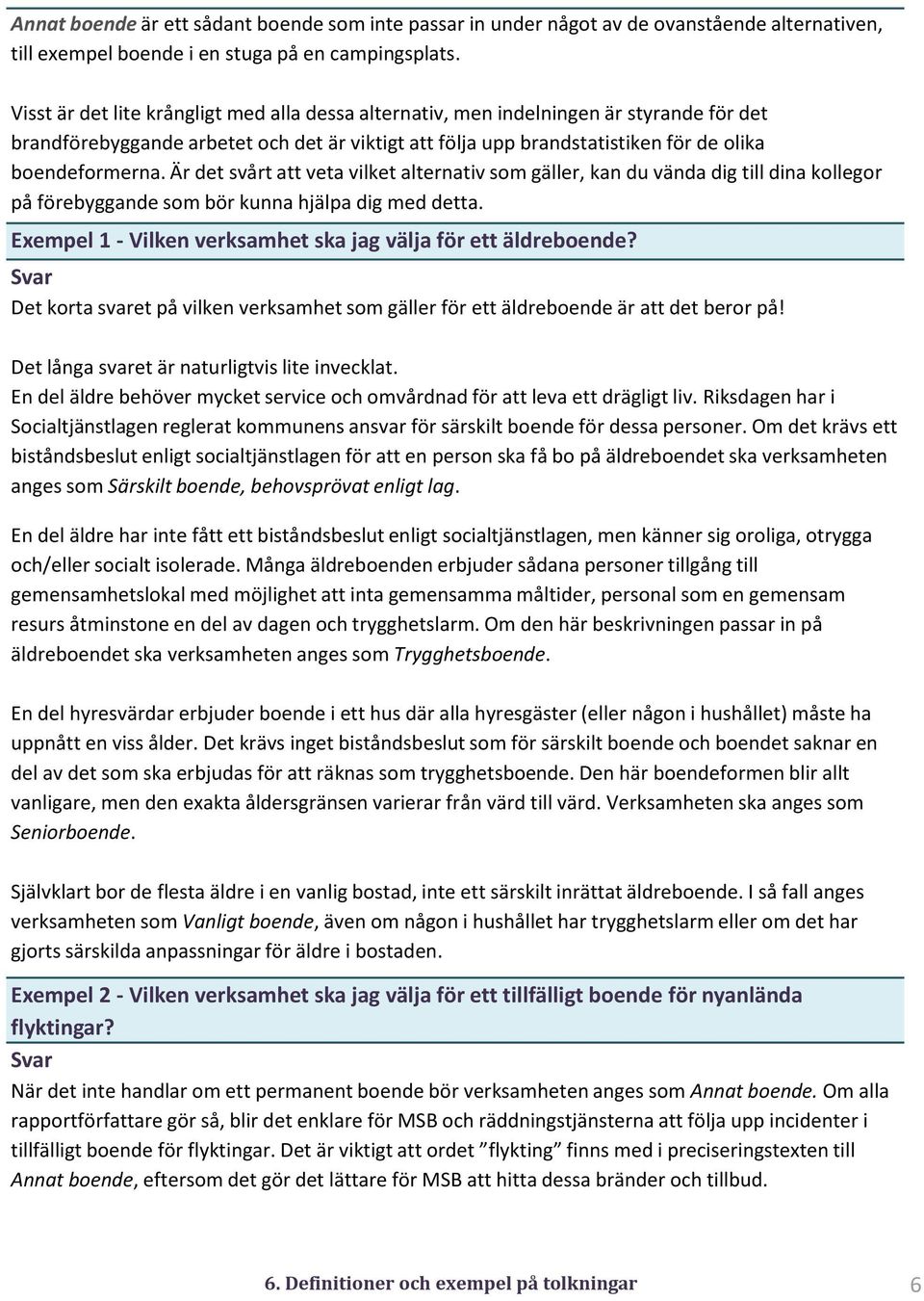 Är det svårt att veta vilket alternativ som gäller, kan du vända dig till dina kollegor på förebyggande som bör kunna hjälpa dig med detta.