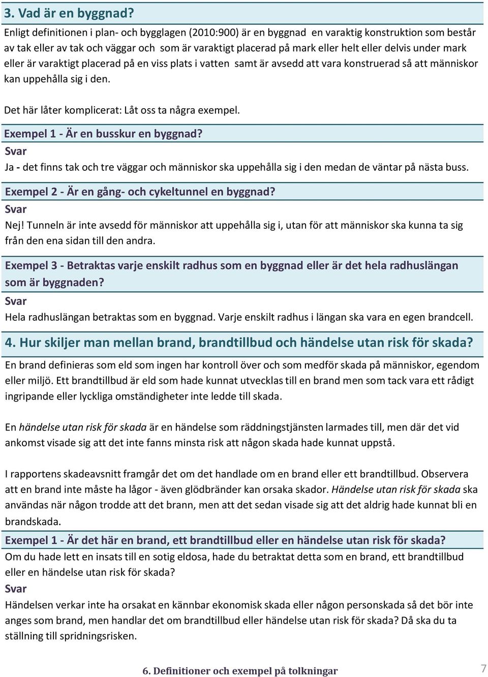 under mark eller är varaktigt placerad på en viss plats i vatten samt är avsedd att vara konstruerad så att människor kan uppehålla sig i den. Det här låter komplicerat: Låt oss ta några exempel.